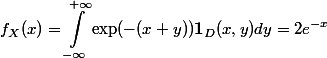 \begin{aligned}f_X(x) = \int_{-\infty}^{+\infty} \exp(-(x + y)) \mathbf{1}_D(x,y) dy = 2e^{-x}\end{aligned}